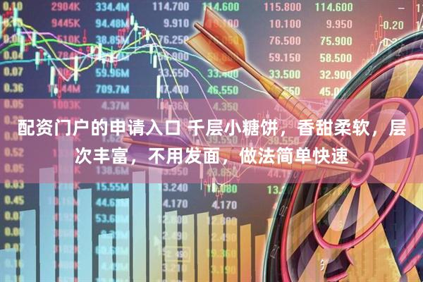 配资门户的申请入口 千层小糖饼，香甜柔软，层次丰富，不用发面，做法简单快速