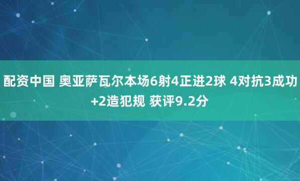 配资中国 奥亚萨瓦尔本场6射4正进2球 4对抗3成功+2造犯规 获评9.2分